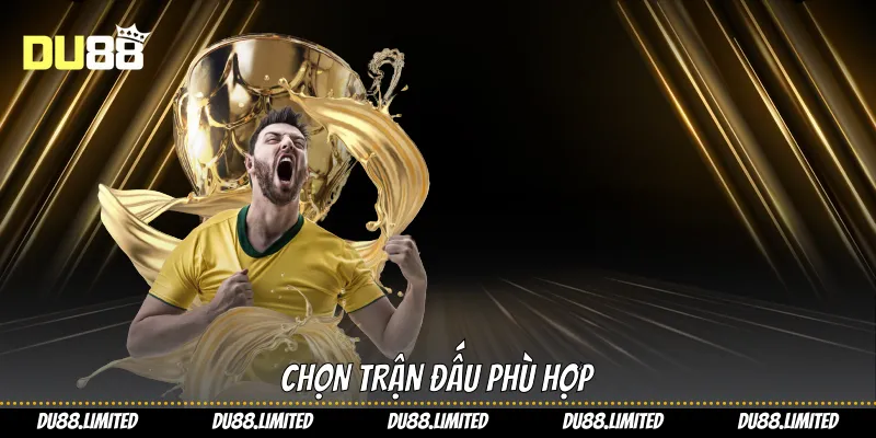Chọn trận đấu phù hợp