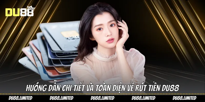 Hướng dẫn chi tiết và toàn diện về rút tiền Du88