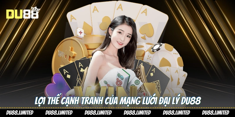 Lợi thế cạnh tranh của mạng lưới đại lý Du88