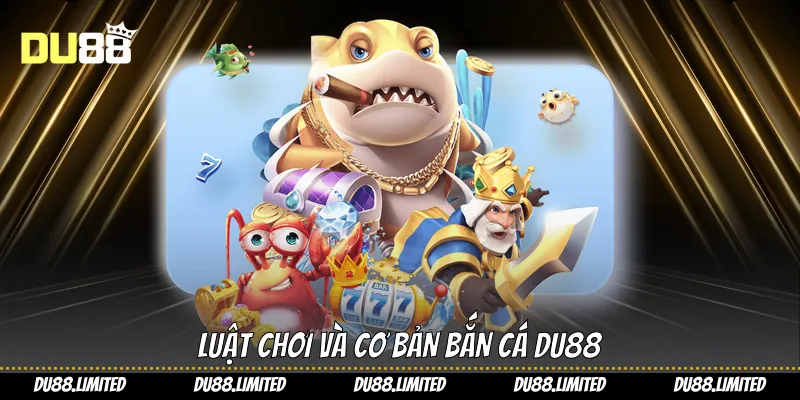 Luật chơi và cơ bản Bắn cá Du88