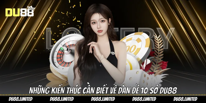 Những kiến thức cần biết về dàn đề 10 số Du88