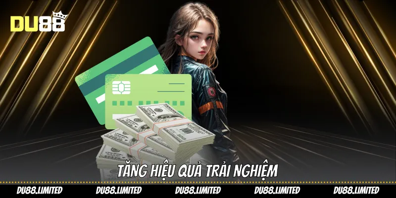 Tăng hiệu quả trải nghiệm