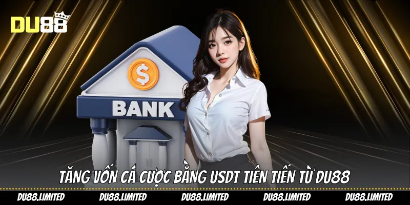 Tăng vốn cá cược bằng USDT tiên tiến từ Du88
