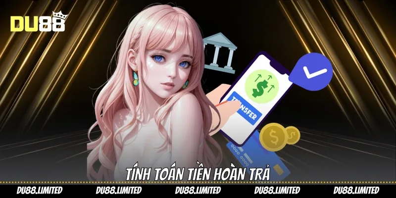 Tính toán tiền hoàn trả