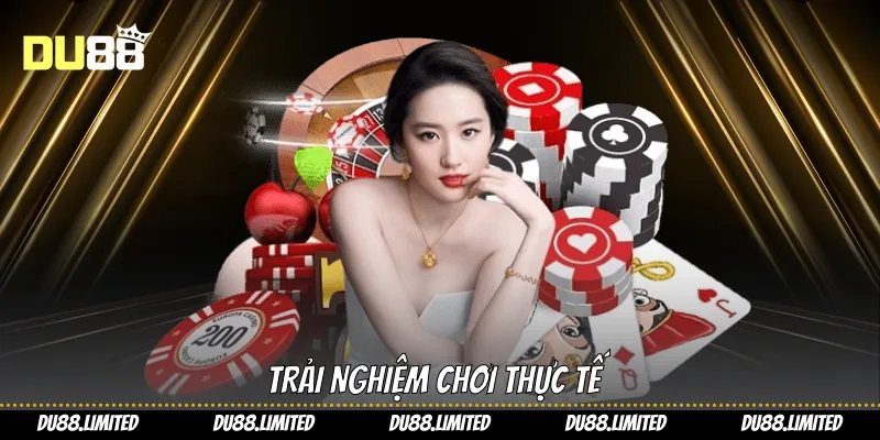 Trải nghiệm chơi thực tế