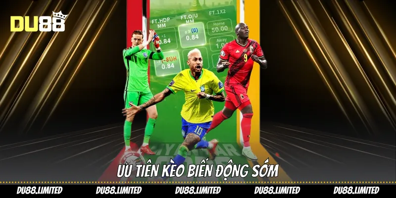 Ưu tiên kèo biến động sớm